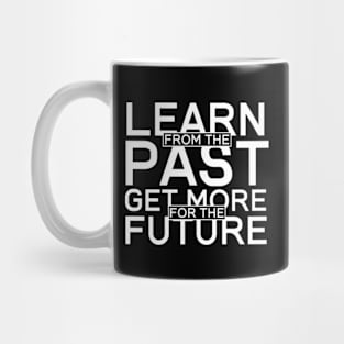 Learn From The Past Get More For The Future Mug